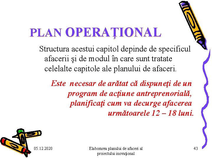 PLAN OPERAŢIONAL Structura acestui capitol depinde de specificul afacerii şi de modul în care PLAN OPERAŢIONAL Structura acestui capitol depinde de specificul afacerii şi de modul în care