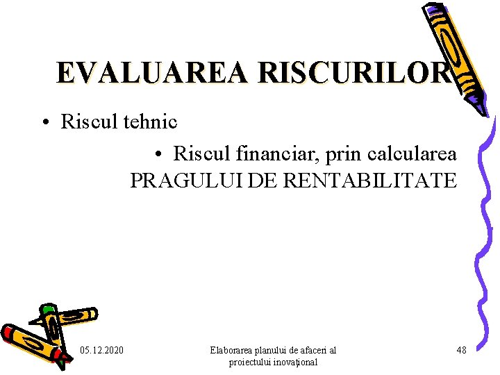 EVALUAREA RISCURILOR • Riscul tehnic • Riscul financiar, prin calcularea PRAGULUI DE RENTABILITATE 05. EVALUAREA RISCURILOR • Riscul tehnic • Riscul financiar, prin calcularea PRAGULUI DE RENTABILITATE 05.