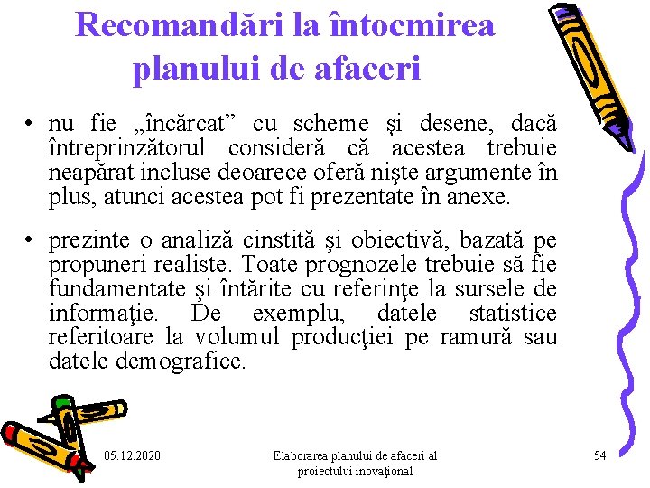Recomandări la întocmirea planului de afaceri • nu fie „încărcat” cu scheme şi desene, Recomandări la întocmirea planului de afaceri • nu fie „încărcat” cu scheme şi desene,