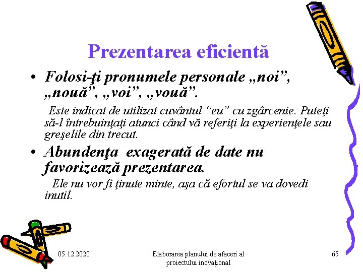 Prezentarea eficientă • Folosi-ţi pronumele personale „noi”, „nouă”, „voi”, „vouă”. Este indicat de utilizat Prezentarea eficientă • Folosi-ţi pronumele personale „noi”, „nouă”, „voi”, „vouă”. Este indicat de utilizat