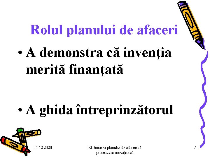 Rolul planului de afaceri • A demonstra că invenţia merită finanţată • A ghida Rolul planului de afaceri • A demonstra că invenţia merită finanţată • A ghida