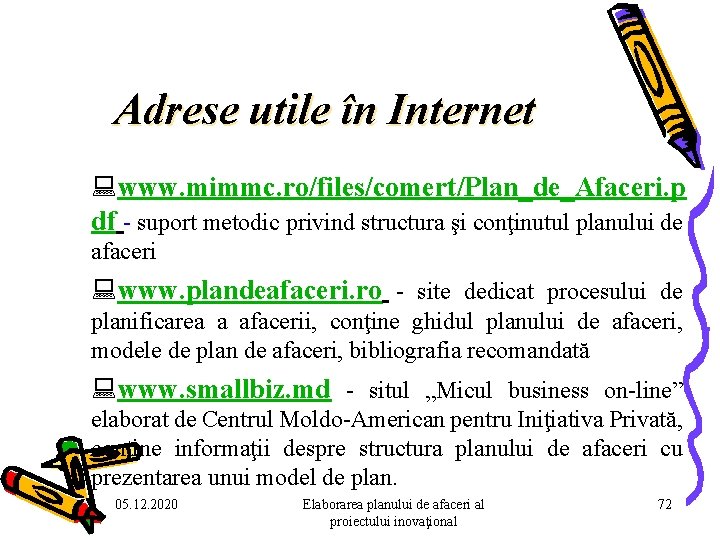 Adrese utile în Internet www. mimmc. ro/files/comert/Plan_de_Afaceri. p df - suport metodic privind structura Adrese utile în Internet www. mimmc. ro/files/comert/Plan_de_Afaceri. p df - suport metodic privind structura