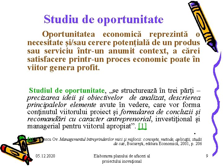 Studiu de oportunitate Oportunitatea economică reprezintă o necesitate şi/sau cerere potenţială de un produs Studiu de oportunitate Oportunitatea economică reprezintă o necesitate şi/sau cerere potenţială de un produs