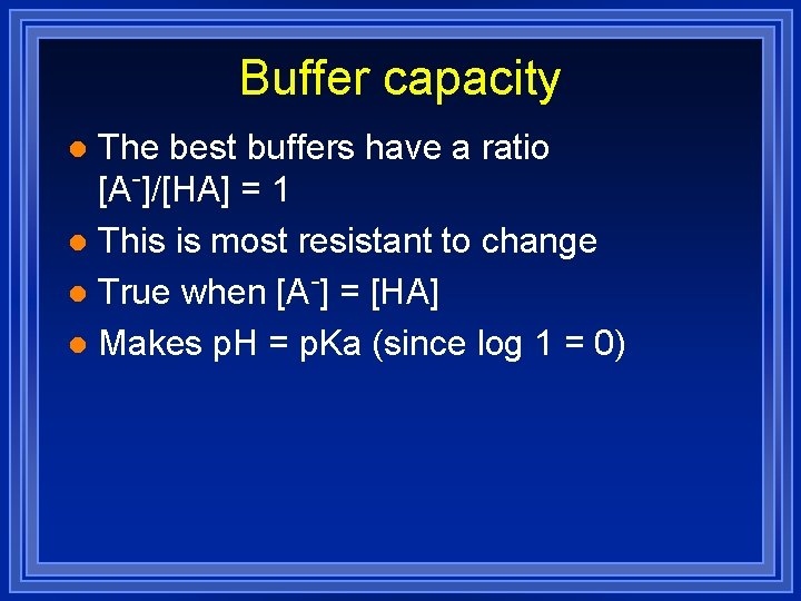 Buffer capacity The best buffers have a ratio [A-]/[HA] = 1 l This is