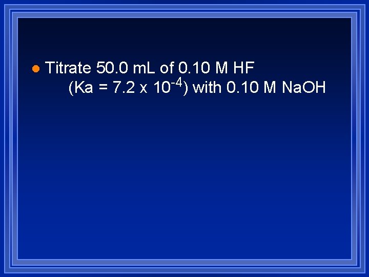 l Titrate 50. 0 m. L of 0. 10 M HF (Ka = 7.