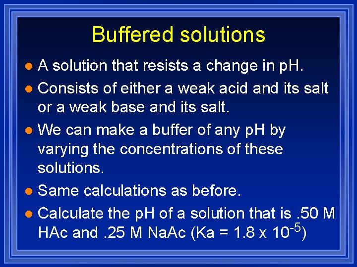 Buffered solutions A solution that resists a change in p. H. l Consists of