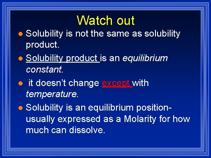 Watch out Solubility is not the same as solubility product. l Solubility product is