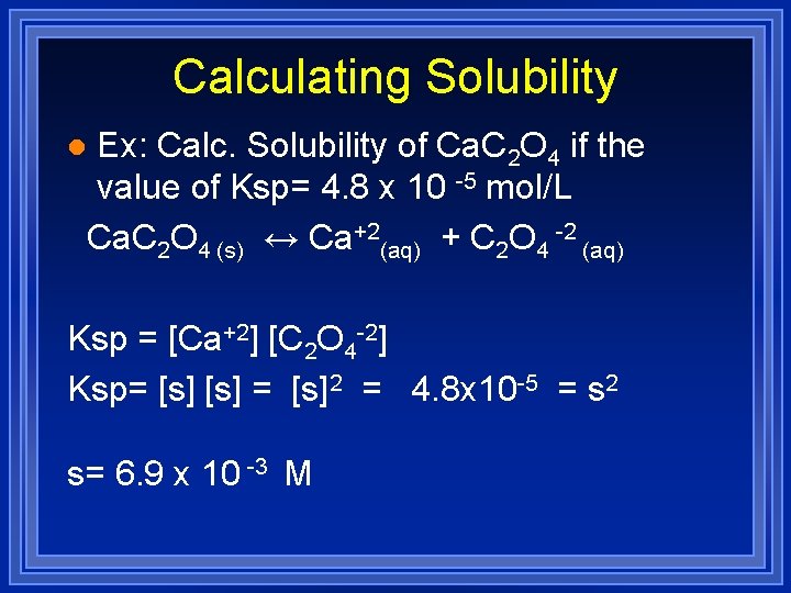 Calculating Solubility Ex: Calc. Solubility of Ca. C 2 O 4 if the value