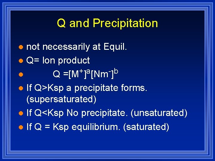 Q and Precipitation not necessarily at Equil. l Q= Ion product l Q =[M+]a[Nm-]b