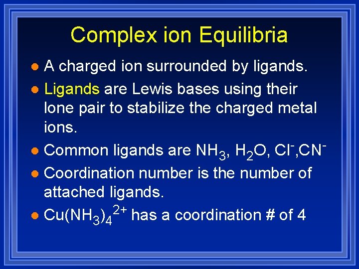 Complex ion Equilibria A charged ion surrounded by ligands. l Ligands are Lewis bases