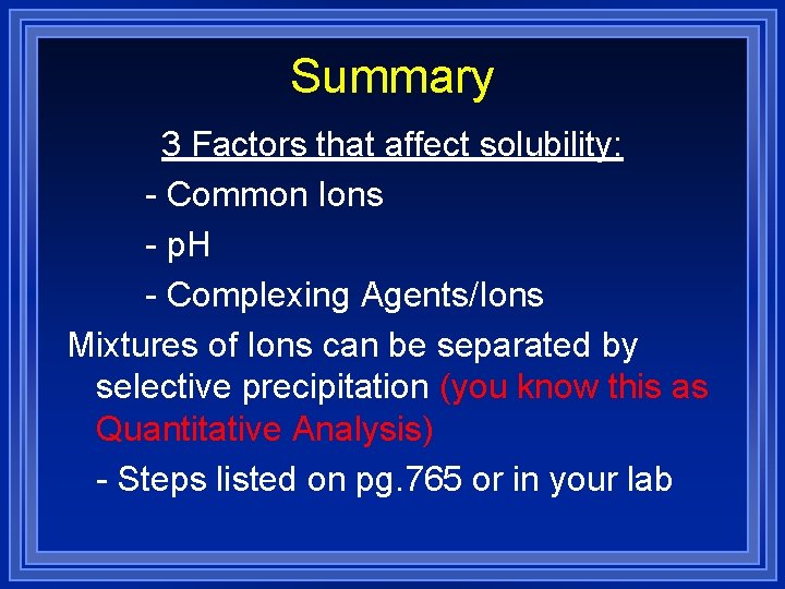 Summary 3 Factors that affect solubility: - Common Ions - p. H - Complexing