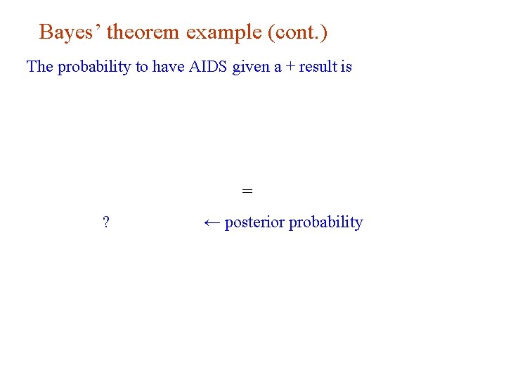 Bayes’ theorem example (cont. ) The probability to have AIDS given a + result