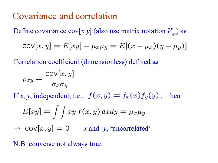 Covariance and correlation Define covariance cov[x, y] (also use matrix notation Vxy) as Correlation