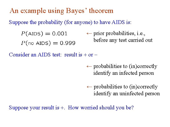 An example using Bayes’ theorem Suppose the probability (for anyone) to have AIDS is: