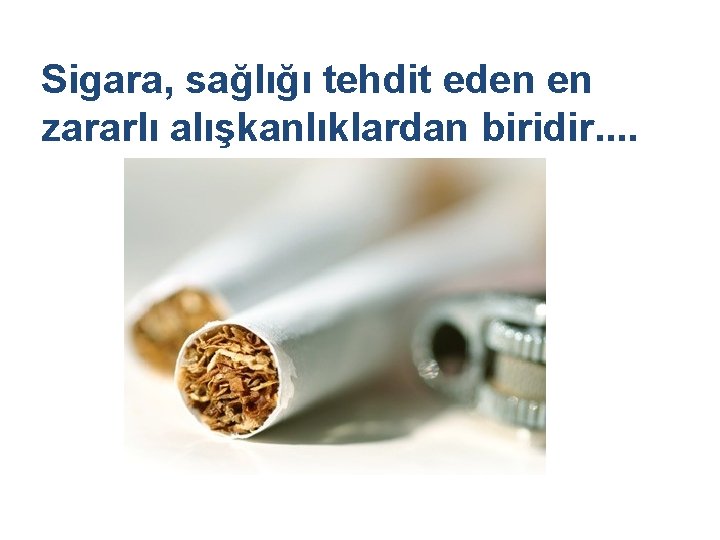 Sigara, sağlığı tehdit eden en zararlı alışkanlıklardan biridir. . 