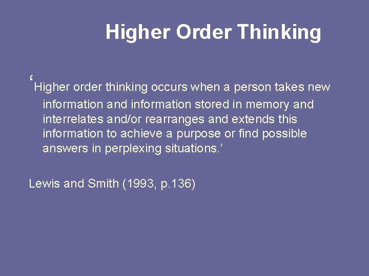 Higher Order Thinking ‘Higher order thinking occurs when a person takes new information and