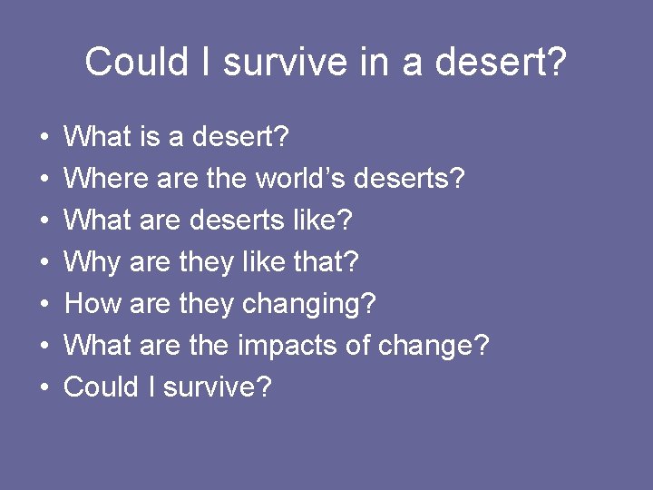 Could I survive in a desert? • • What is a desert? Where are