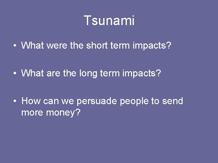 Tsunami • What were the short term impacts? • What are the long term