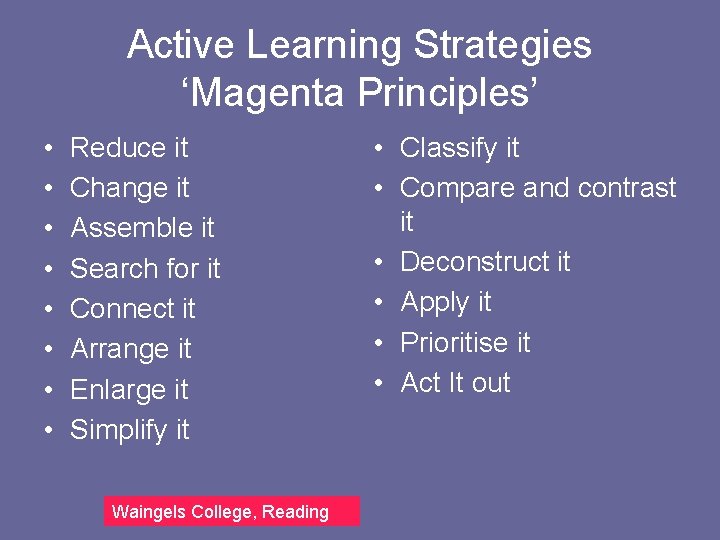 Active Learning Strategies ‘Magenta Principles’ • • Reduce it Change it Assemble it Search