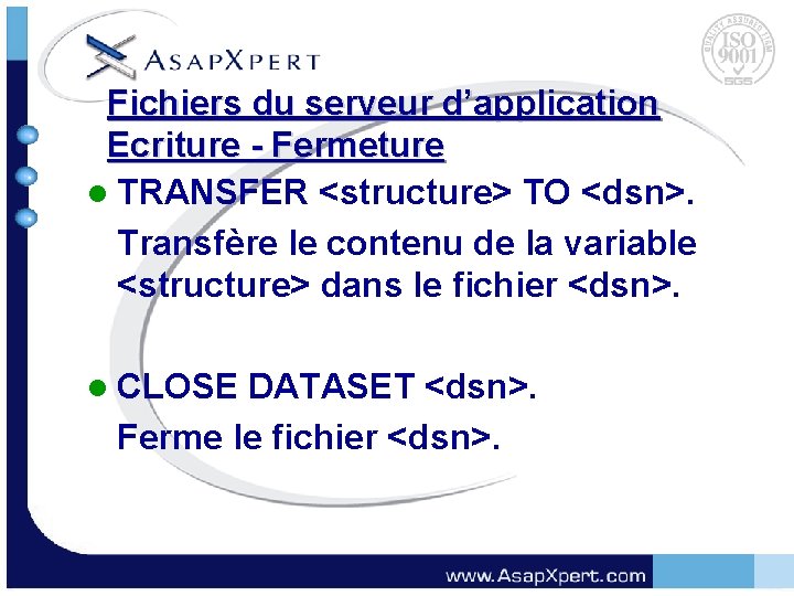Fichiers du serveur d’application Ecriture - Fermeture l TRANSFER <structure> TO <dsn>. Transfère le