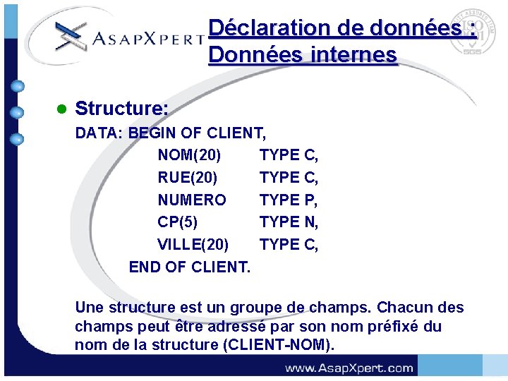 Déclaration de données : Données internes l Structure: DATA: BEGIN OF CLIENT, NOM(20) TYPE
