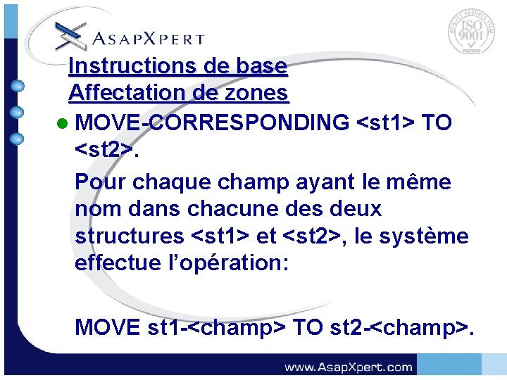 Instructions de base Affectation de zones l MOVE-CORRESPONDING <st 1> TO <st 2>. Pour