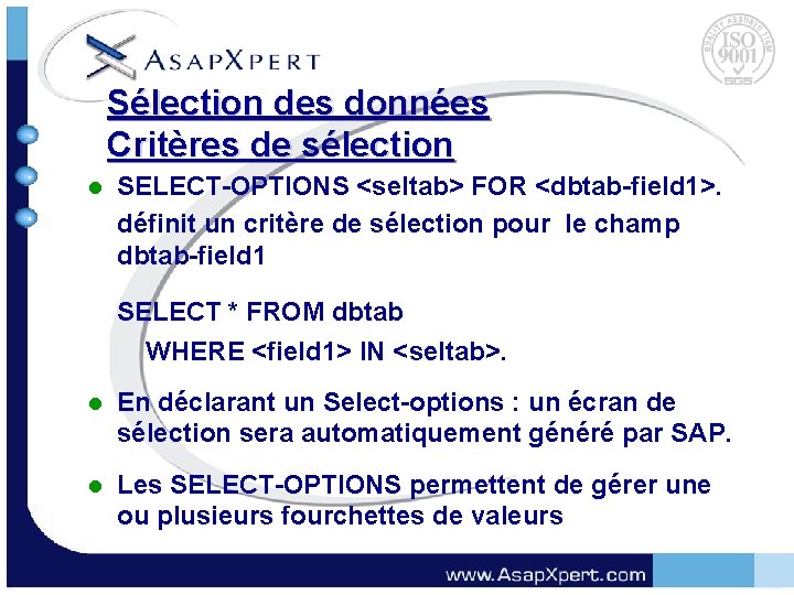 Sélection des données Critères de sélection l SELECT-OPTIONS <seltab> FOR <dbtab-field 1>. définit un