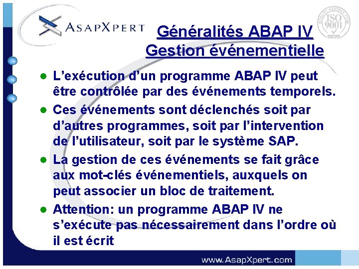 Généralités ABAP IV Gestion événementielle L’exécution d’un programme ABAP IV peut être contrôlée par