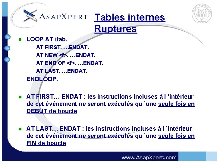 Tables internes Ruptures l LOOP AT itab. AT FIRST. …ENDAT. AT NEW <f>. …ENDAT.