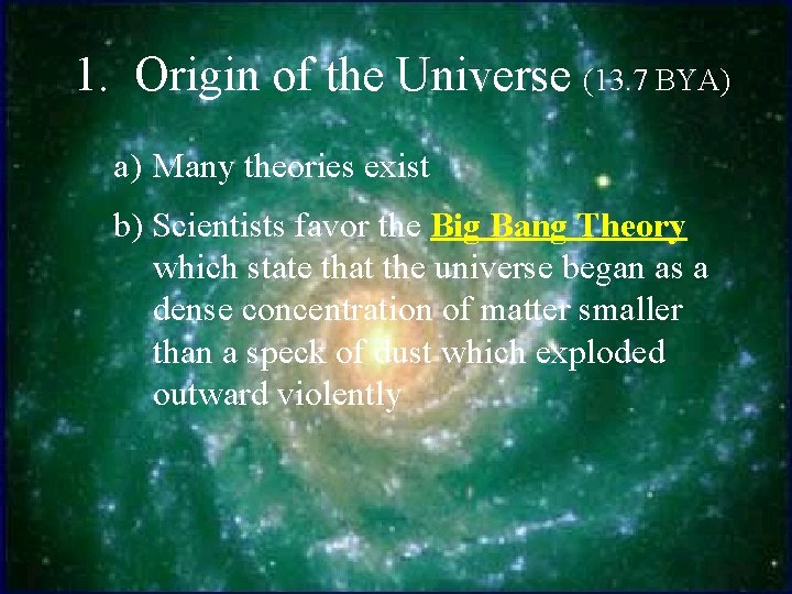 1. Origin of the Universe (13. 7 BYA) a) Many theories exist b) Scientists