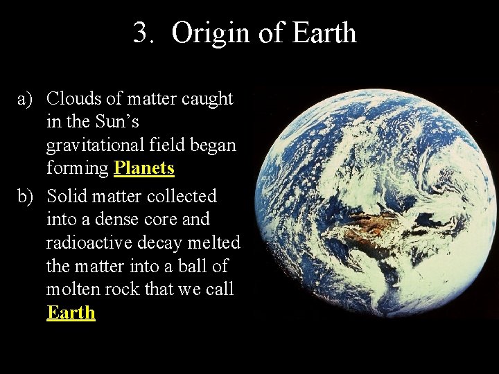 3. Origin of Earth a) Clouds of matter caught in the Sun’s gravitational field