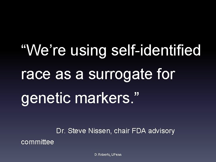 “We’re using self-identified race as a surrogate for genetic markers. ” Dr. Steve Nissen,