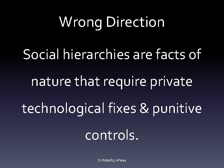 Wrong Direction Social hierarchies are facts of nature that require private technological fixes &