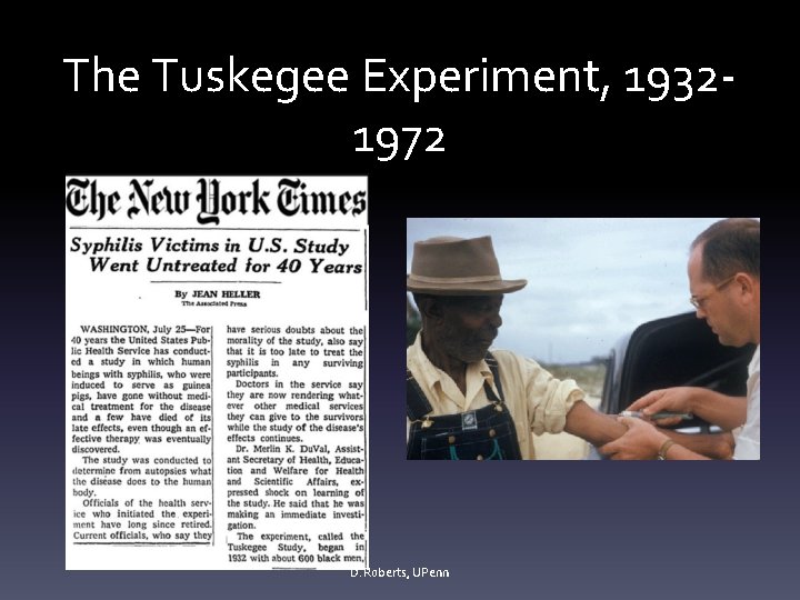 The Tuskegee Experiment, 19321972 D. Roberts, UPenn 