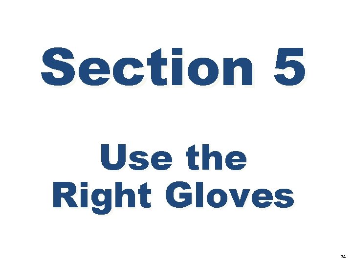 Section 5 Use the Right Gloves 34 