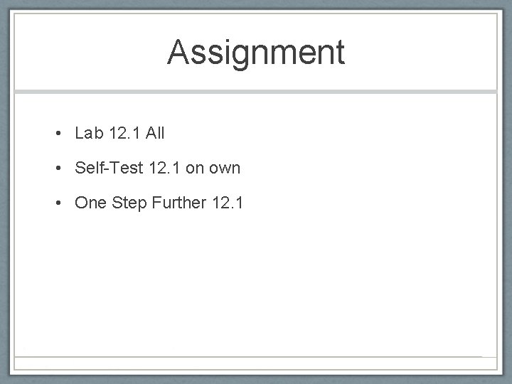 Assignment • Lab 12. 1 All • Self-Test 12. 1 on own • One