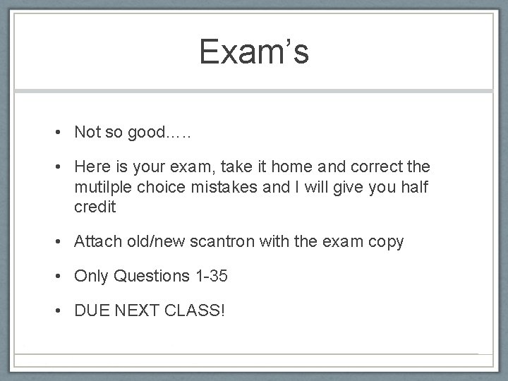 Exam’s • Not so good…. . • Here is your exam, take it home