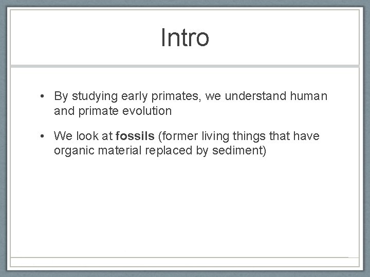 Intro • By studying early primates, we understand human and primate evolution • We