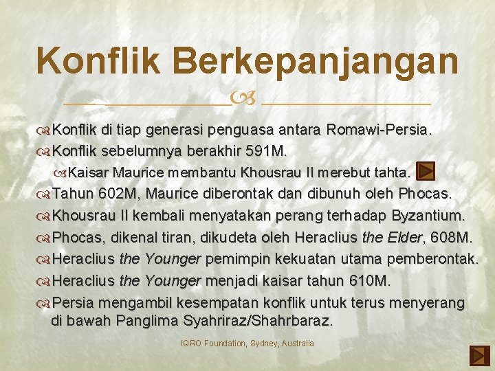 Konflik Berkepanjangan Konflik di tiap generasi penguasa antara Romawi-Persia. Konflik sebelumnya berakhir 591 M.