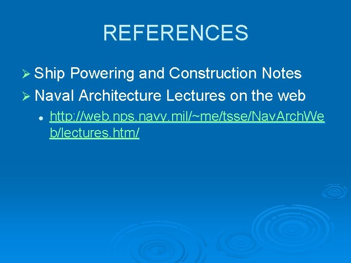 REFERENCES Ø Ship Powering and Construction Notes Ø Naval Architecture Lectures on the web