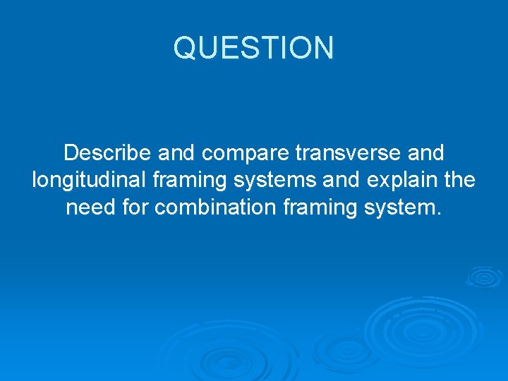 QUESTION Describe and compare transverse and longitudinal framing systems and explain the need for