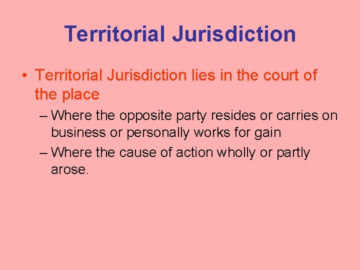 Territorial Jurisdiction • Territorial Jurisdiction lies in the court of the place – Where