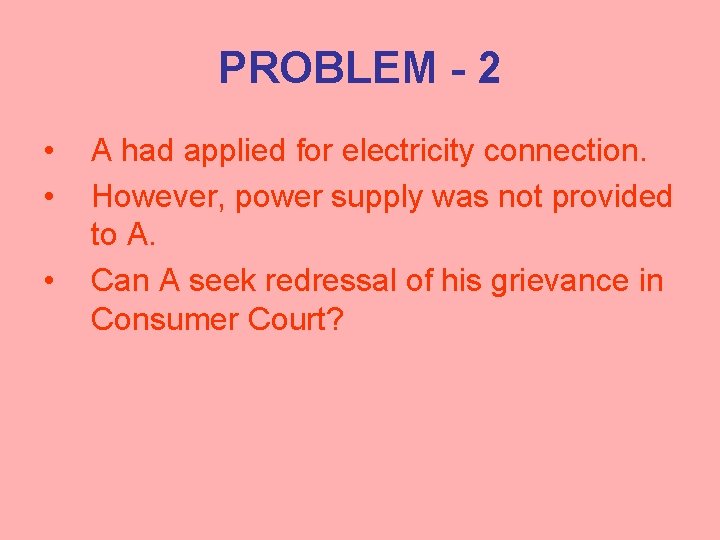 PROBLEM - 2 • • • A had applied for electricity connection. However, power