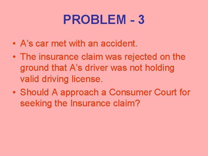 PROBLEM - 3 • A’s car met with an accident. • The insurance claim