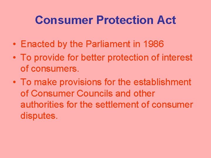 Consumer Protection Act • Enacted by the Parliament in 1986 • To provide for
