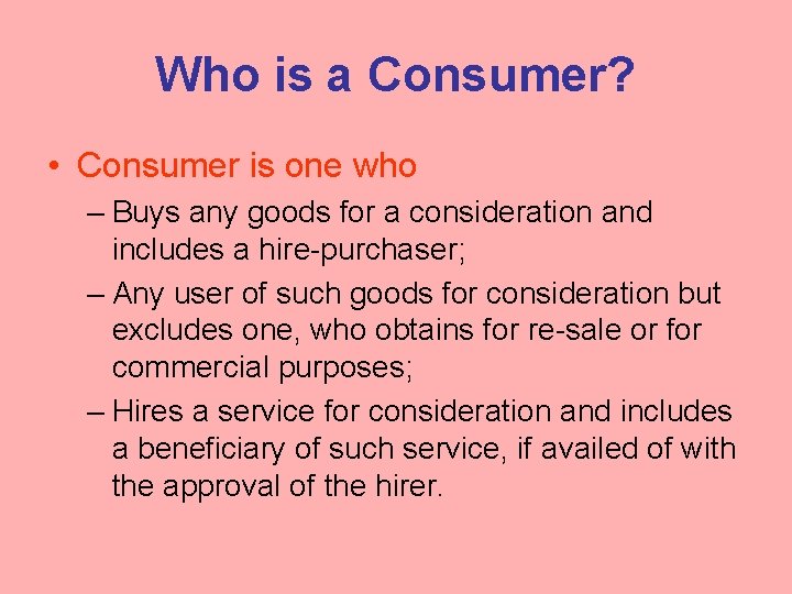 Who is a Consumer? • Consumer is one who – Buys any goods for