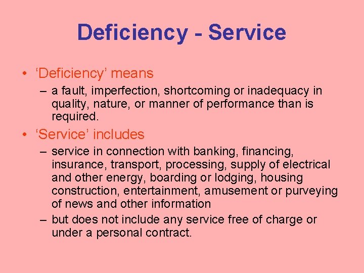 Deficiency - Service • ‘Deficiency’ means – a fault, imperfection, shortcoming or inadequacy in