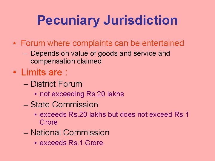 Pecuniary Jurisdiction • Forum where complaints can be entertained – Depends on value of