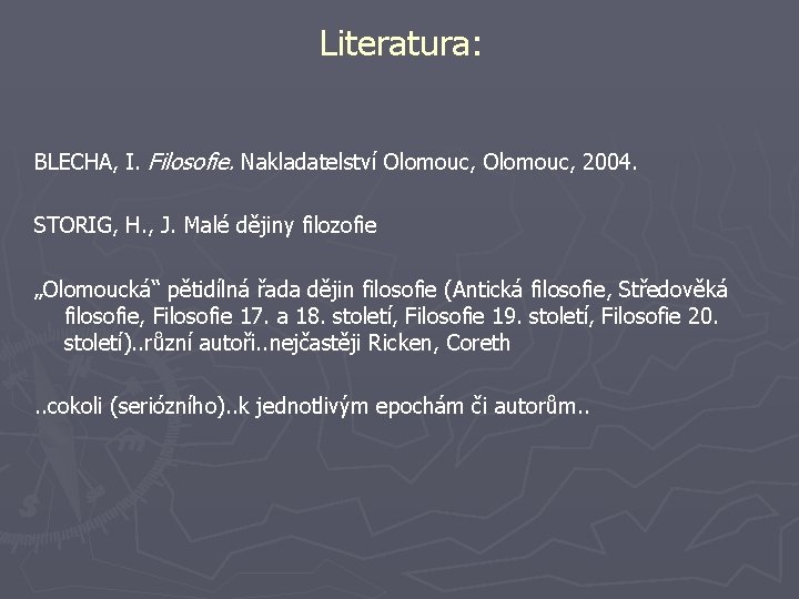 Literatura: BLECHA, I. Filosofie. Nakladatelství Olomouc, 2004. STORIG, H. , J. Malé dějiny filozofie