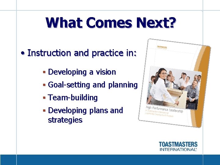 What Comes Next? • Instruction and practice in: § Developing a vision § Goal-setting